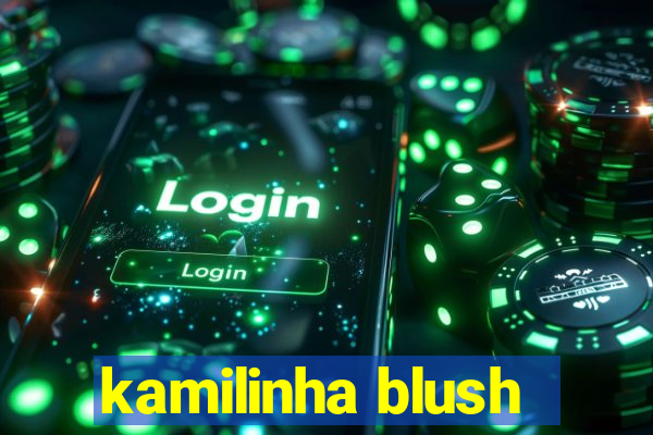 kamilinha blush